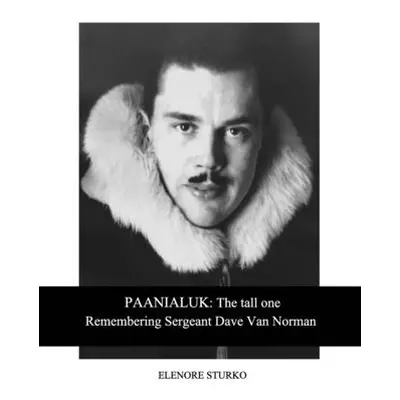 "Paanialuk: The tall oneRemembering Sergeant Dave Van Norman" - "" ("Sturko Elenore")