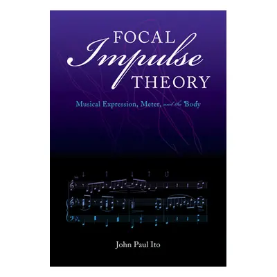 "Focal Impulse Theory: Musical Expression, Meter, and the Body" - "" ("Ito John Paul")