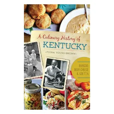 "A Culinary History of Kentucky: Burgoo, Beer Cheese and Goetta" - "" ("Young-Brown Fiona")