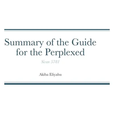 "Summary of the Guide for the Perplexed" - "" ("Eliyahu Akiba")