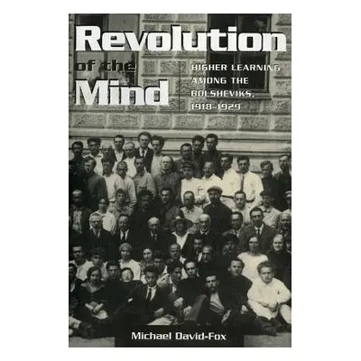 "Revolution of the Mind: Higher Learning Among the Bolsheviks, 1918-1929" - "" ("David-Fox Micha