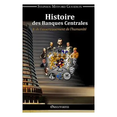 "Histoire des Banques Centrales et de l'asservissement de l'humanit" - "" ("Goodson Stephen Mitf