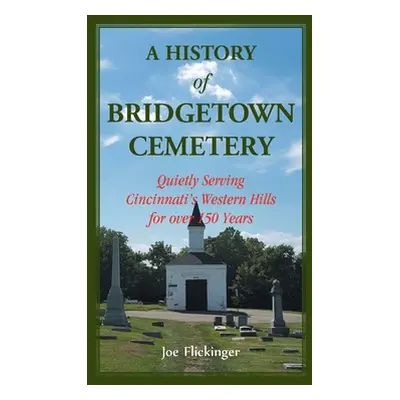 "A History of Bridgetown Cemetery: Quietly Serving Cincinnati's Western Hills for over 150 Years