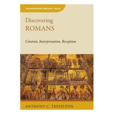 "Discovering Romans: Content, Interpretation, Reception" - "" ("Thiselton Anthony C.")