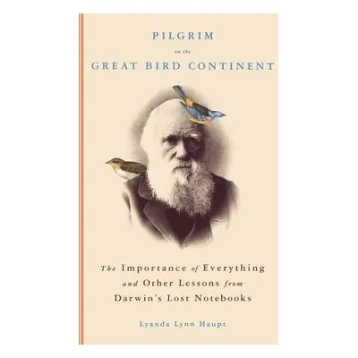 "Pilgrim on the Great Bird Continent: The Importance of Everything and Other Lessons from Darwin