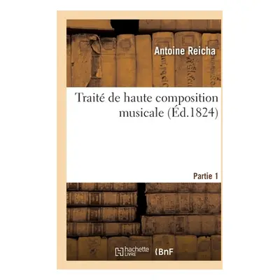 "Trait de Haute Composition Musicale. Partie 1" - "" ("Reicha Antoine")