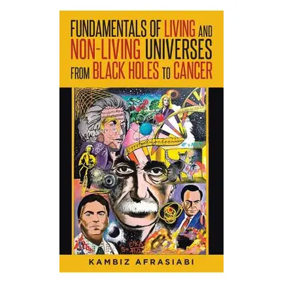 "Fundamentals of Living and Non-Living Universes from Black Holes To Cancer" - "" ("Afrasiabi Ka