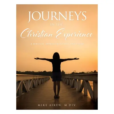 "Journeys in the Christian Experience: a biblical approach to life and faith" - "" ("Aiken M. DI