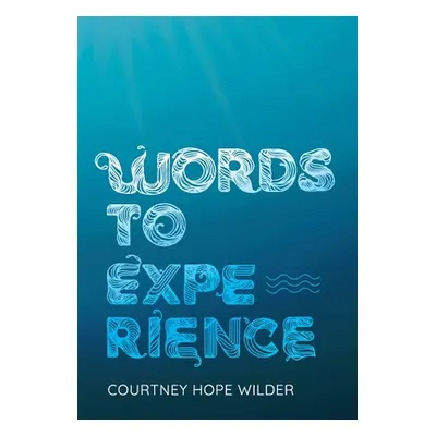 "Words to Experience" - "" ("Wilder Courtney Hope")