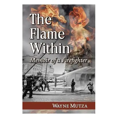 "The Flame Within: Memoir of a Firefighter" - "" ("Mutza Wayne")