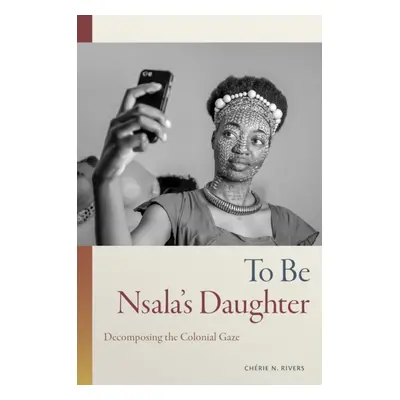 "To Be Nsala's Daughter: Decomposing the Colonial Gaze" - "" ("Rivers Chrie N.")