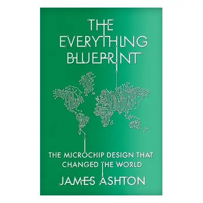 The Everything Blueprint: Processing Power, Politics, and the Microchip Design That Conquered th