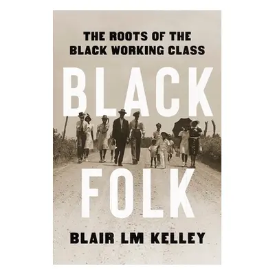 "Black Folk: The Roots of the Black Working Class" - "" ("Kelley Blair LM")