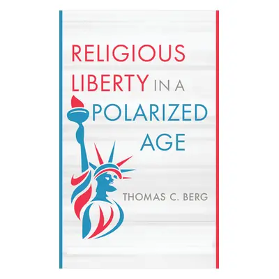 "Religious Liberty in a Polarized Age" - "" ("Berg Thomas C.")