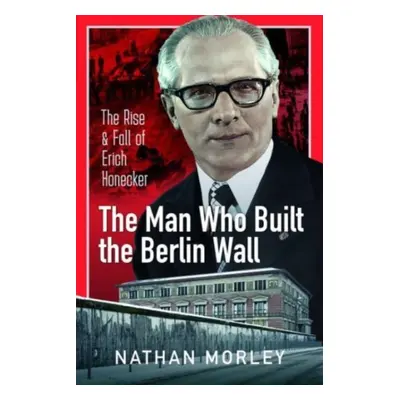 "The Man Who Built the Berlin Wall: The Rise and Fall of Erich Honecker" - "" ("Morley Nathan")