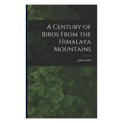 "A Century of Birds From the Himalaya Mountains" - "" ("Gould John 1804-1881")