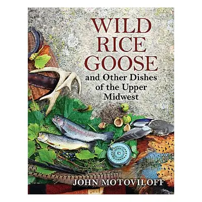 "Wild Rice Goose and Other Dishes of the Upper Midwest" - "" ("Motoviloff John G.")