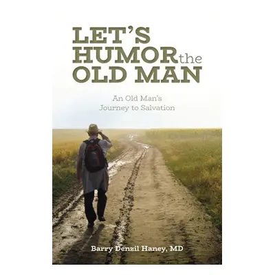 "Let's Humor the Old Man: An Old Man's Journey to Salvation" - "" ("Haney Barry Denzil")