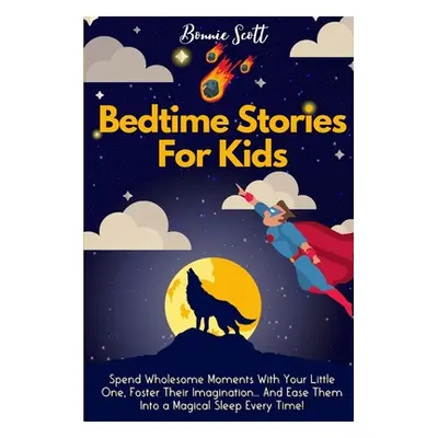 "Bedtime Stories For Kids: Spend Wholesome Moments With Your Little One, Foster Their Imaginatio