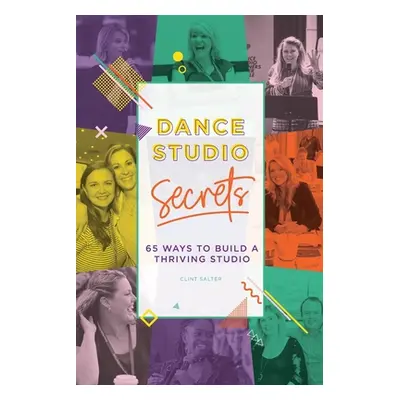 "Dance Studio Secrets: 65 Ways To Build A Thriving Studio" - "" ("Salter Clint")