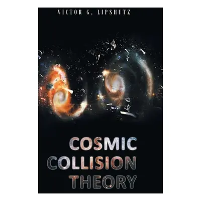 "Cosmic Collision Theory" - "" ("Lipshutz Victor G.")