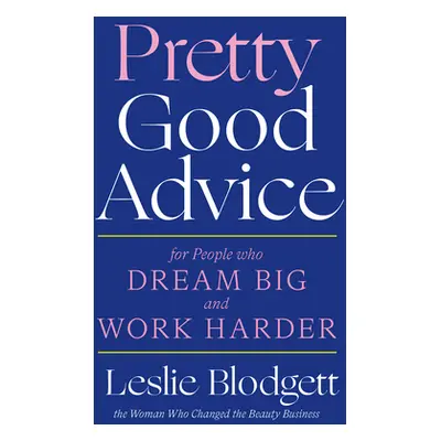 "Pretty Good Advice: For People Who Dream Big and Work Harder" - "" ("Blodgett Leslie")