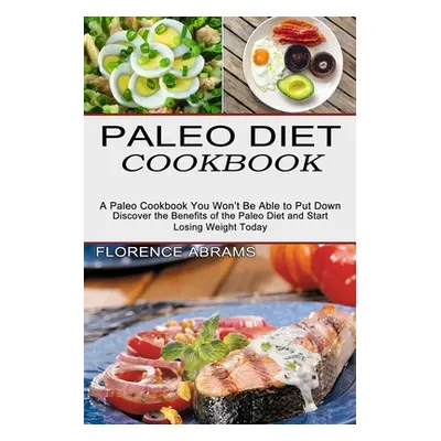 "Paleo Diet Cookbook: Discover the Benefits of the Paleo Diet and Start Losing Weight Today