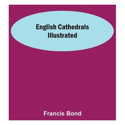 "English Cathedrals Illustrated" - "" ("Bond Francis")