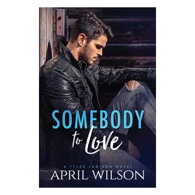 "Somebody to Love: (A Tyler Jamison Novel)" - "" ("Wilson April")