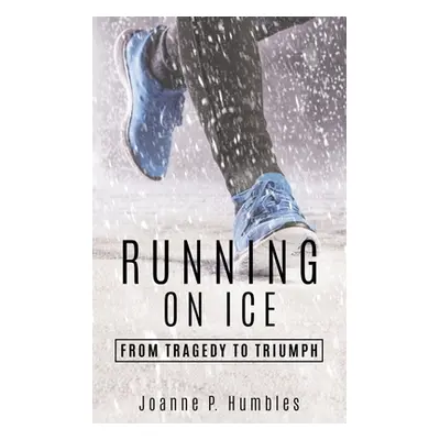 "Running On Ice: from Tragedy to Triumph" - "" ("Humbles Joanne P.")