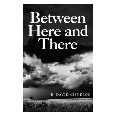 "Between Here and There" - "" ("Cisneros B. David")