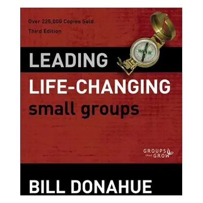 "Leading Life-Changing Small Groups" - "" ("Donahue Bill")