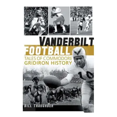 "Vanderbilt Football: Tales of Commodore Gridiron History" - "" ("Traughber Bill")