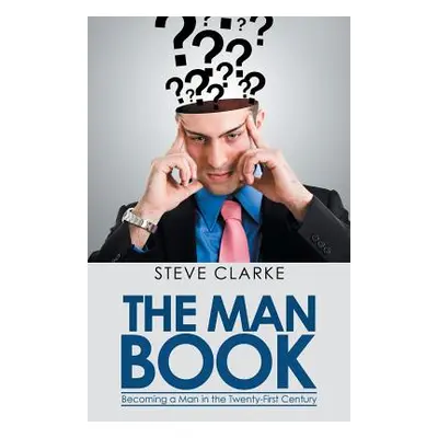 "The Man Book: Becoming a Man in the Twenty-First Century" - "" ("Clarke Steve")