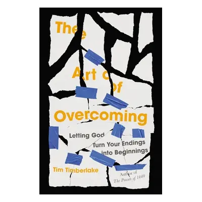 "The Art of Overcoming: Letting God Turn Your Endings Into Beginnings" - "" ("Timberlake Tim")