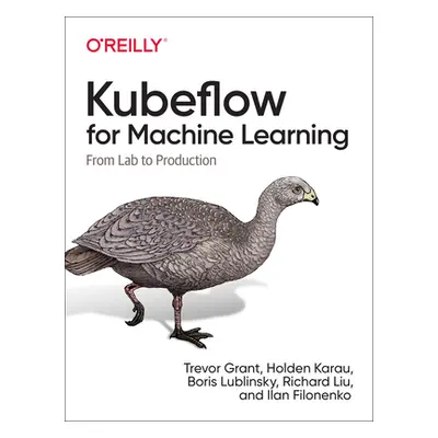 "Kubeflow for Machine Learning: From Lab to Production" - "" ("Grant Trevor")