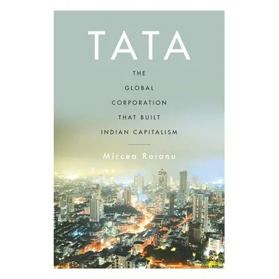 "Tata: The Global Corporation That Built Indian Capitalism" - "" ("Raianu Mircea")