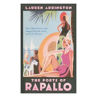 "The Poets of Rapallo: How Mussolini's Italy Shaped British, Irish, and U.S. Writers" - "" ("Arr