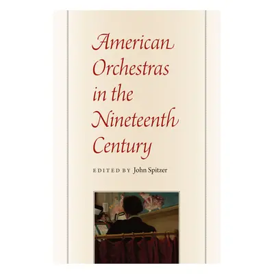 "American Orchestras in the Nineteenth Century" - "" ("Spitzer John")