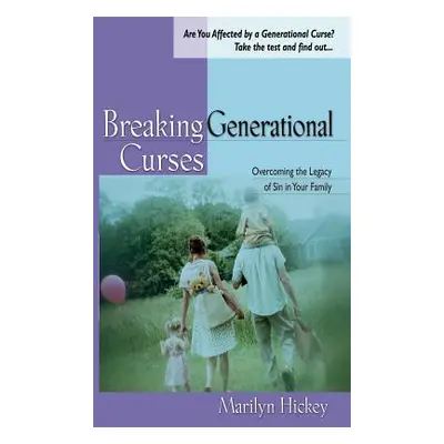 "Breaking Generational Curses: Overcoming the Legacy of Sin in Your Family" - "" ("Hickey Marily