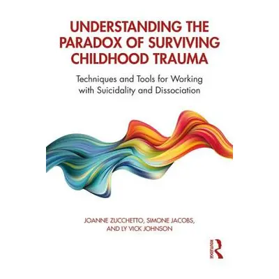 "Understanding the Paradox of Surviving Childhood Trauma: Techniques and Tools for Working with 