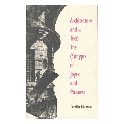 "Architecture and the Text: The (S)Crypts of Joyce and Piranesi" - "" ("Bloomer Jennifer")