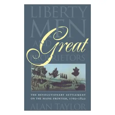 "Liberty Men and Great Proprietors" - "" ("Taylor Alan")