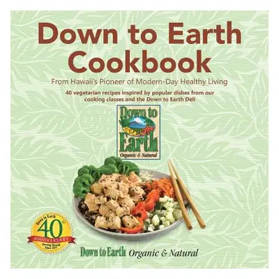 "Down to Earth Cookbook: From Hawaii's Pioneer of Modern-Day Healthy Living" - "" ("Down to Eart