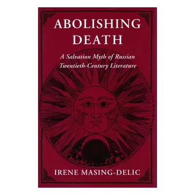 "Abolishing Death: A Salvation Myth of Russian Twentieth-Century Literature" - "" ("Masing-Delic