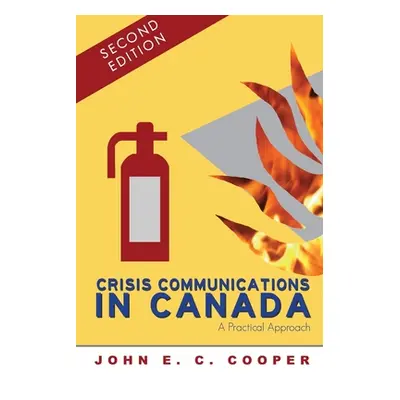 "Crisis Communications in Canada: A Practical Approach, Second Edition" - "" ("Cooper John E. C.