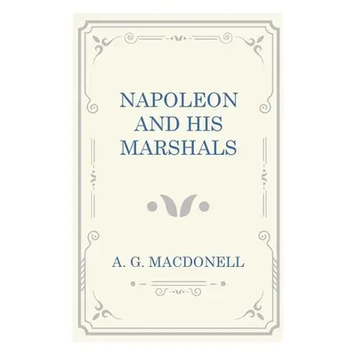 "Napoleon and his Marshals" - "" ("Macdonell A. G.")