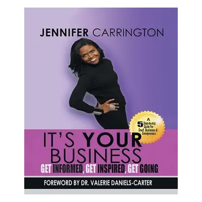 "It's Your Business, Get Informed, Get Inspired and Get Going" - "" ("Carrington Jennifer")