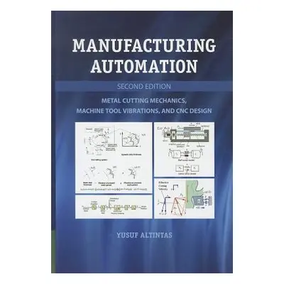 "Manufacturing Automation: Metal Cutting Mechanics, Machine Tool Vibrations, and Cnc Design" - "