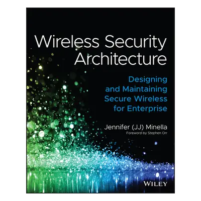 "Wireless Security Architecture: Designing and Maintaining Secure Wireless for Enterprise" - "" 